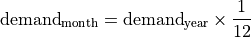 \text{demand}_\text{month} = \text{demand}_\text{year} \times \frac{1}{12}