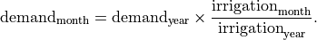\text{demand}_\text{month} = \text{demand}_\text{year} \times \frac{\text{irrigation}_\text{month}}{\text{irrigation}_\text{year}}.