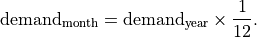 \text{demand}_\text{month} = \text{demand}_\text{year} \times \frac{1}{12}.